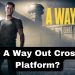 Is A Way Out Cross-Platform