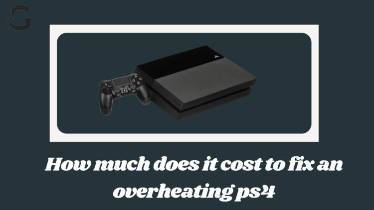 How much does it cost to fix an overheating ps4?